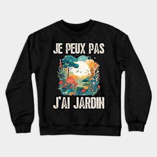 Je Peux Pas J'Ai Jardin Humour Jardinage Cadeau Jardinier Crewneck Sweatshirt